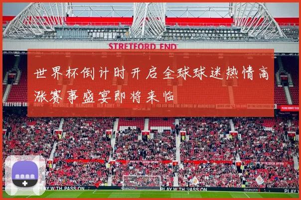 世界杯倒计时开启全球球迷热情高涨赛事盛宴即将来临